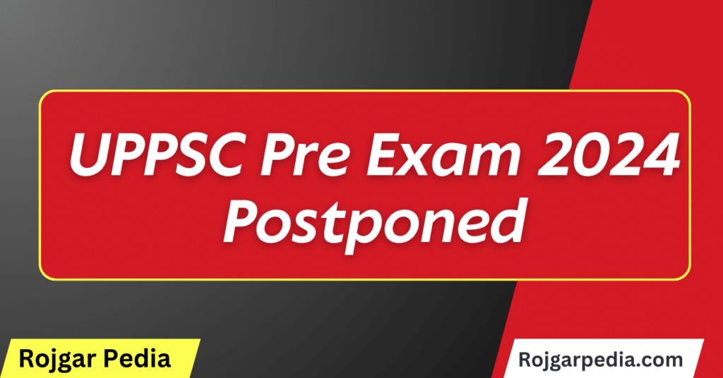 UPPSC Pre Exam 2024 Postponed