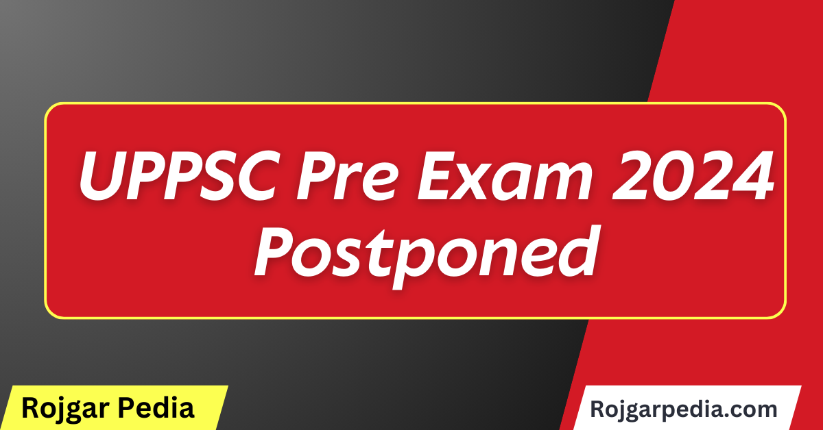 UPPSC Pre Exam 2024 Postponed