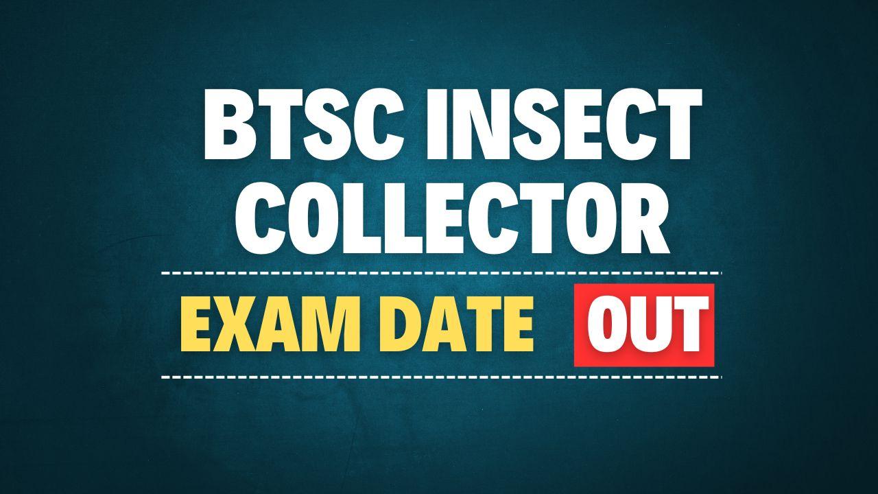 BTSC Insect Collector Exam Date 2025