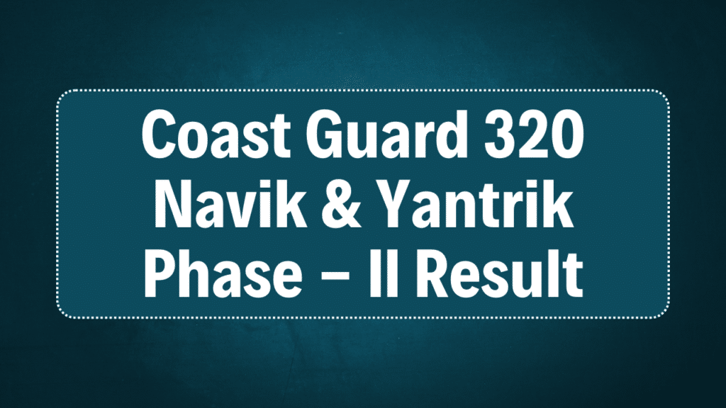 Coast Guard 320 Navik & Yantrik Phase - II Result