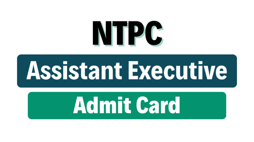 NTPC Assistant Executive Admit Card 2025