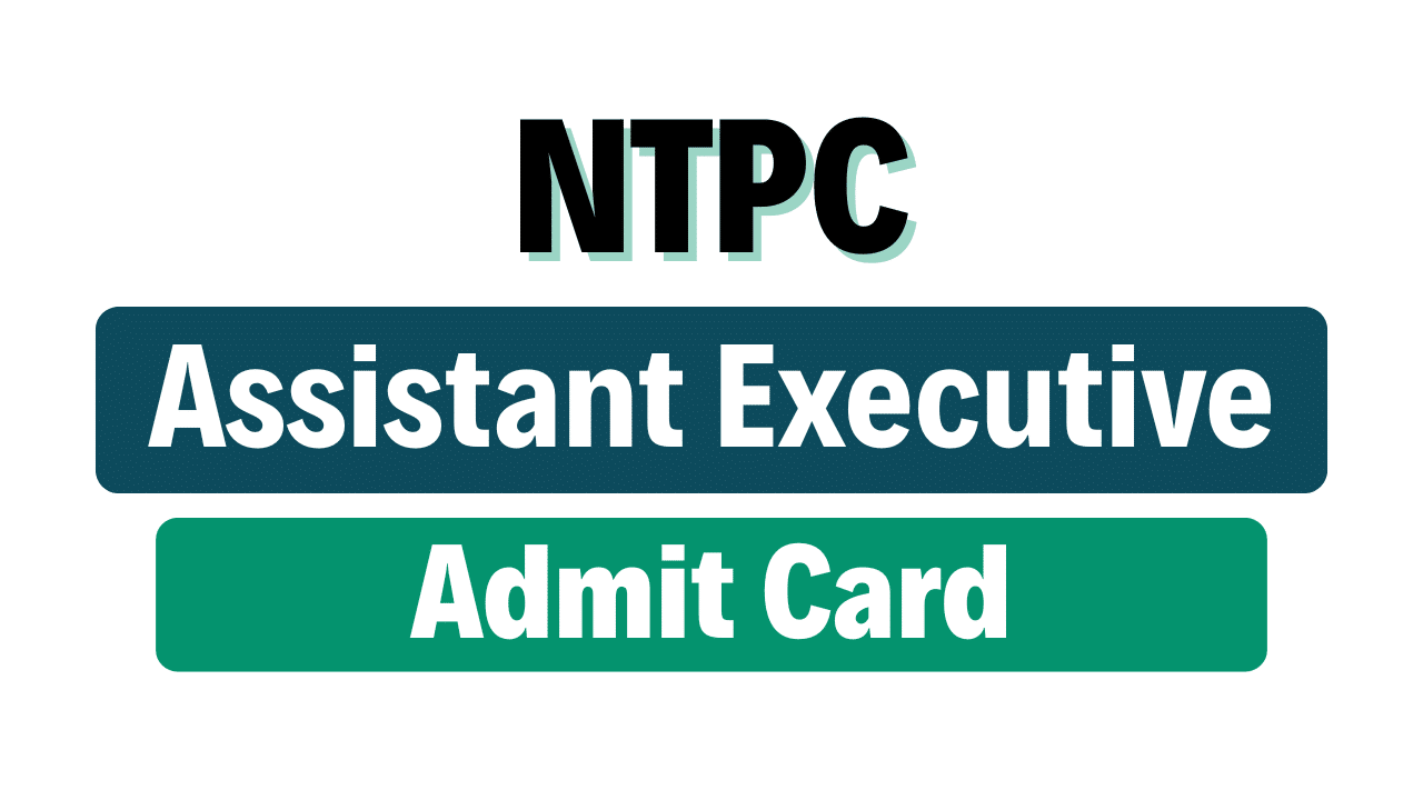 NTPC Assistant Executive Admit Card 2025