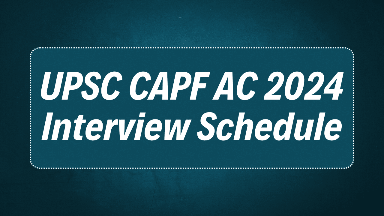 UPSC CAPF AC 2024 Interview Schedule