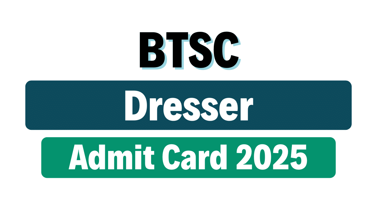 BTSC Dresser Admit Card 2025