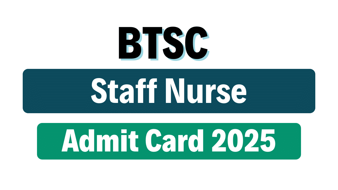 BTSC Staff Nurse Admit Card 2025