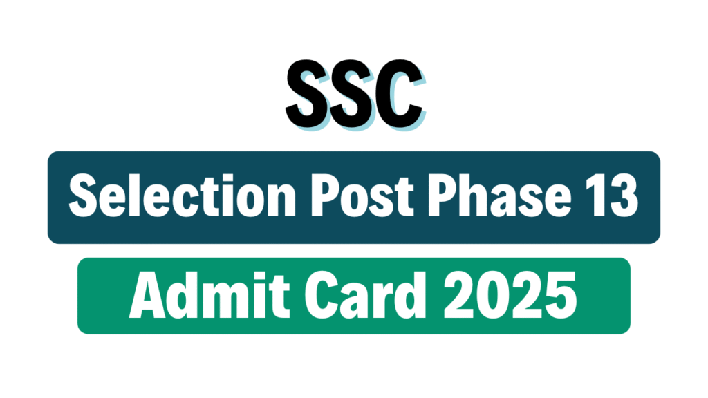 SSC Selection Post Phase 13 Admit Card 2025