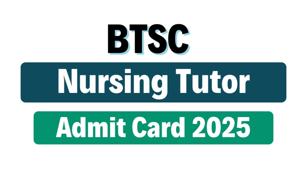 BTSC Nursing Tutor Admit Card 2025