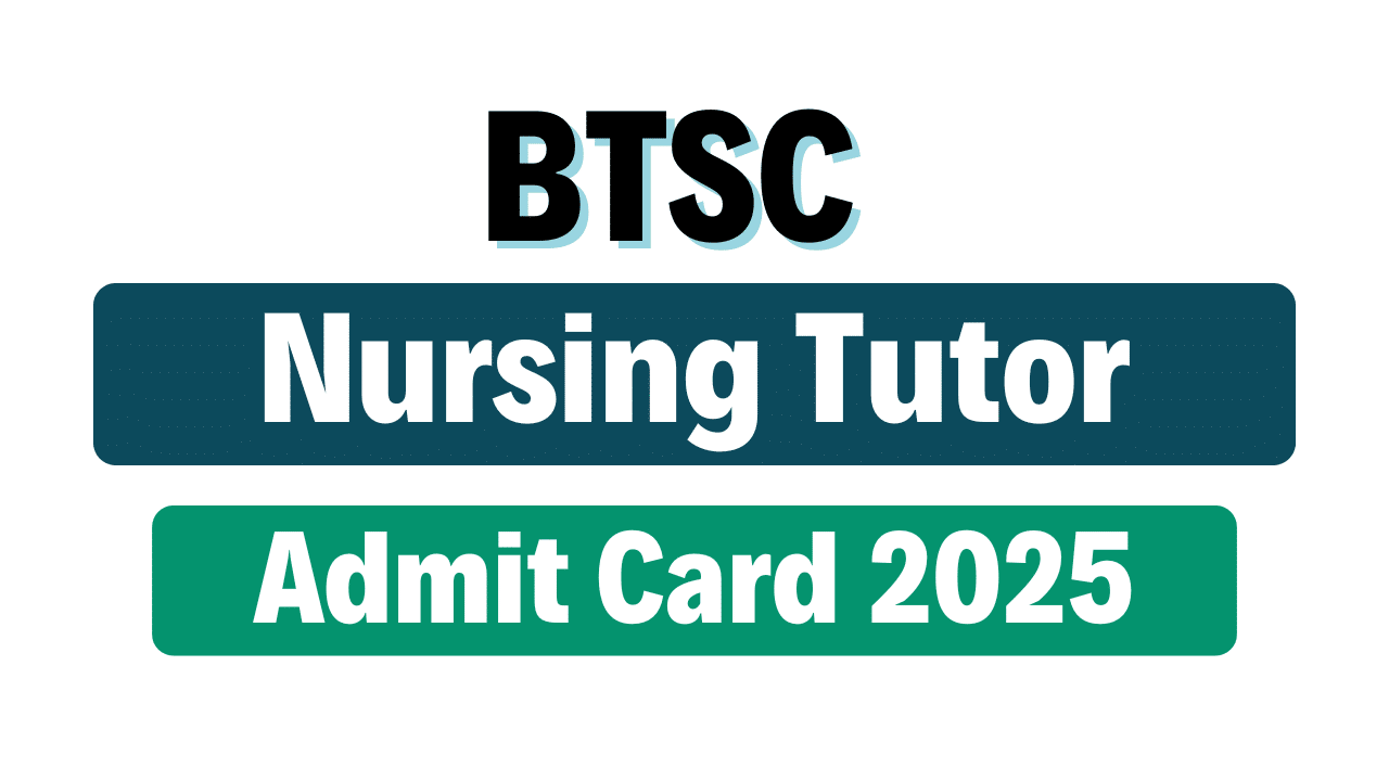 BTSC Nursing Tutor Admit Card 2025
