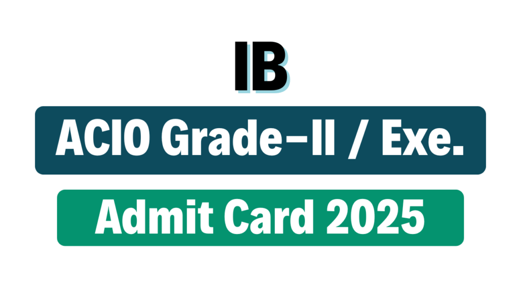 IB ACIO Grade-II / Executive Admit Card 2025