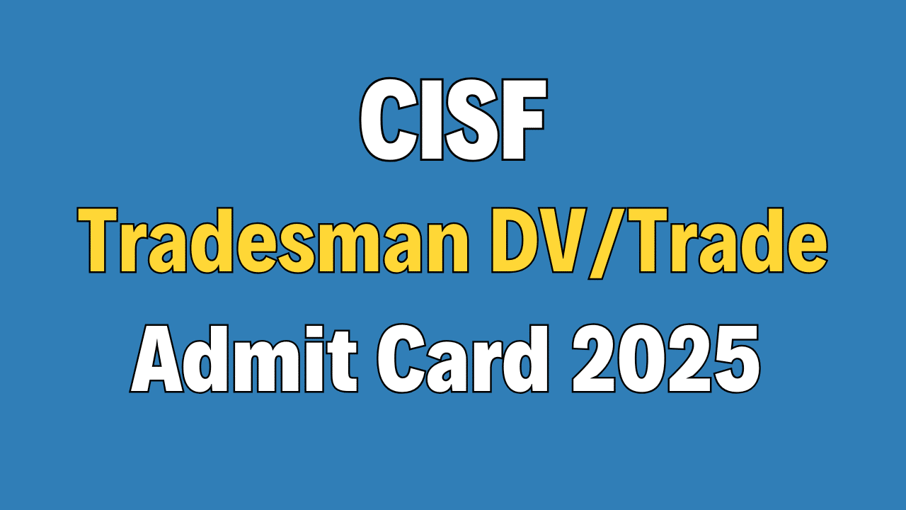 CISF Constable Tradesman Trade Test & DV Admit Card 2025