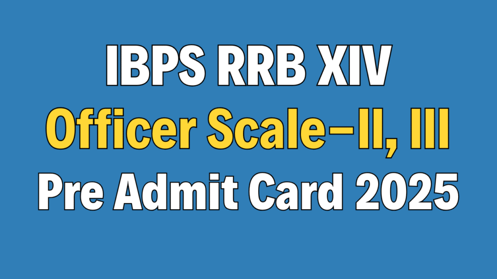 IBPS RRB XIV Officer Scale-II, III Pre Admit Card 2025