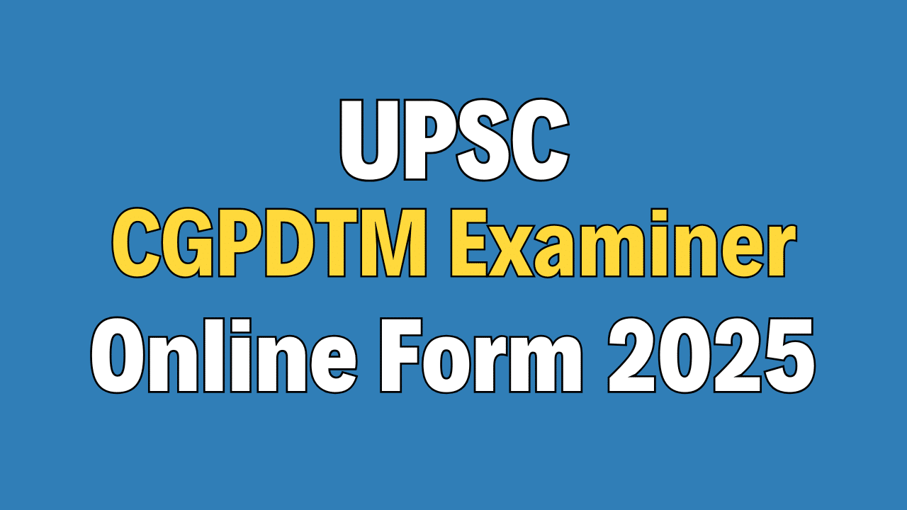 UPSC CGPDTM Examiner Online Form 2025