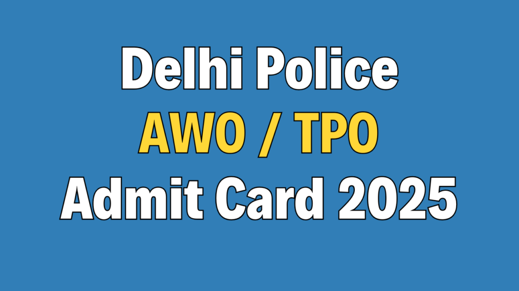 Delhi Police HC AWO / TPO Admit Card 2025