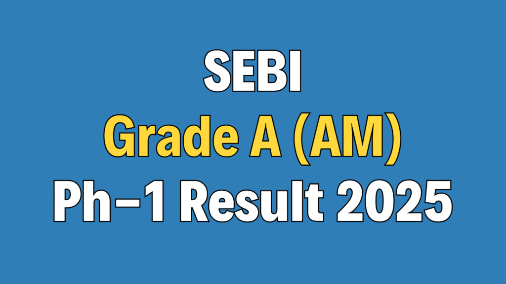 SEBI Grade A Assistant Manager Phase-I Result 2025