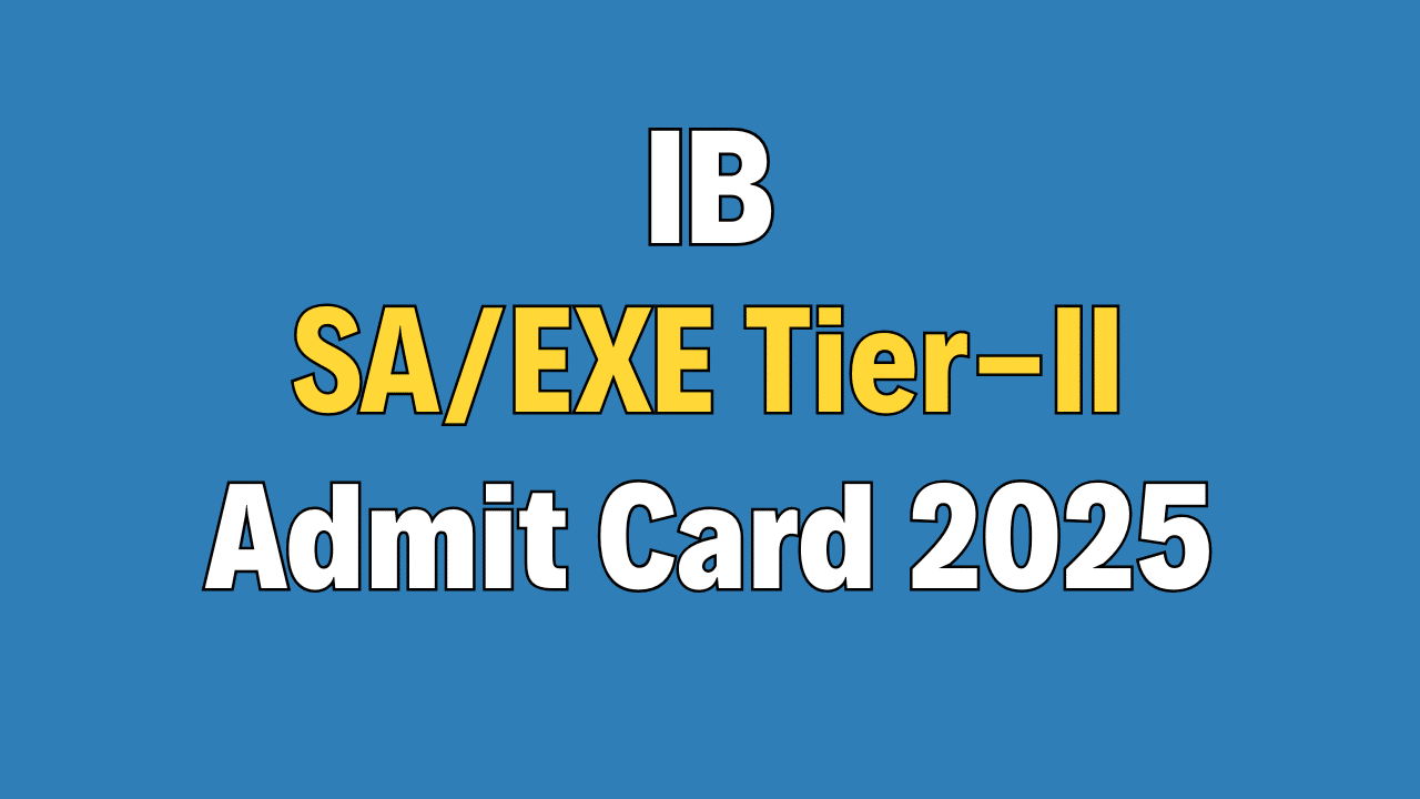 IB Security Assistant / Executive Tier-II Admit Card 2025