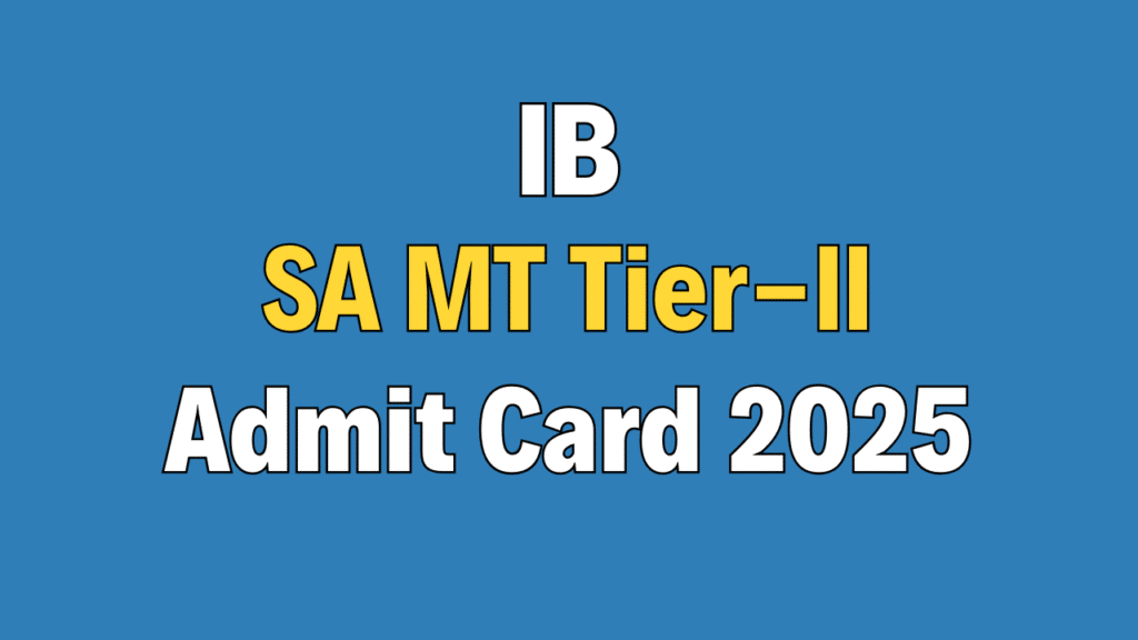 IB Security Assistant (MT) Tier-II Admit Card 2025
