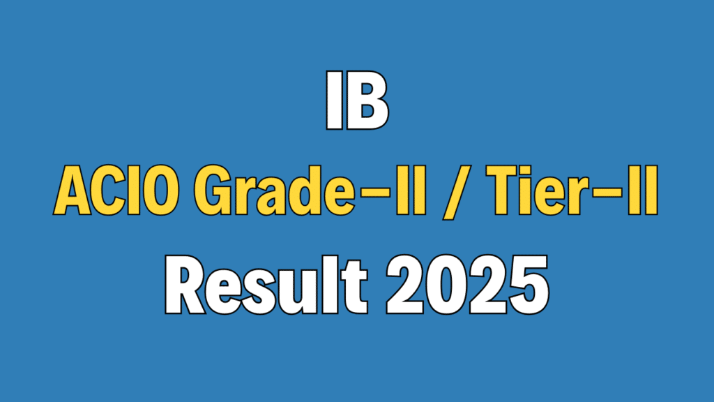 IB ACIO Grade-II / Executive Tier-II Result 2025