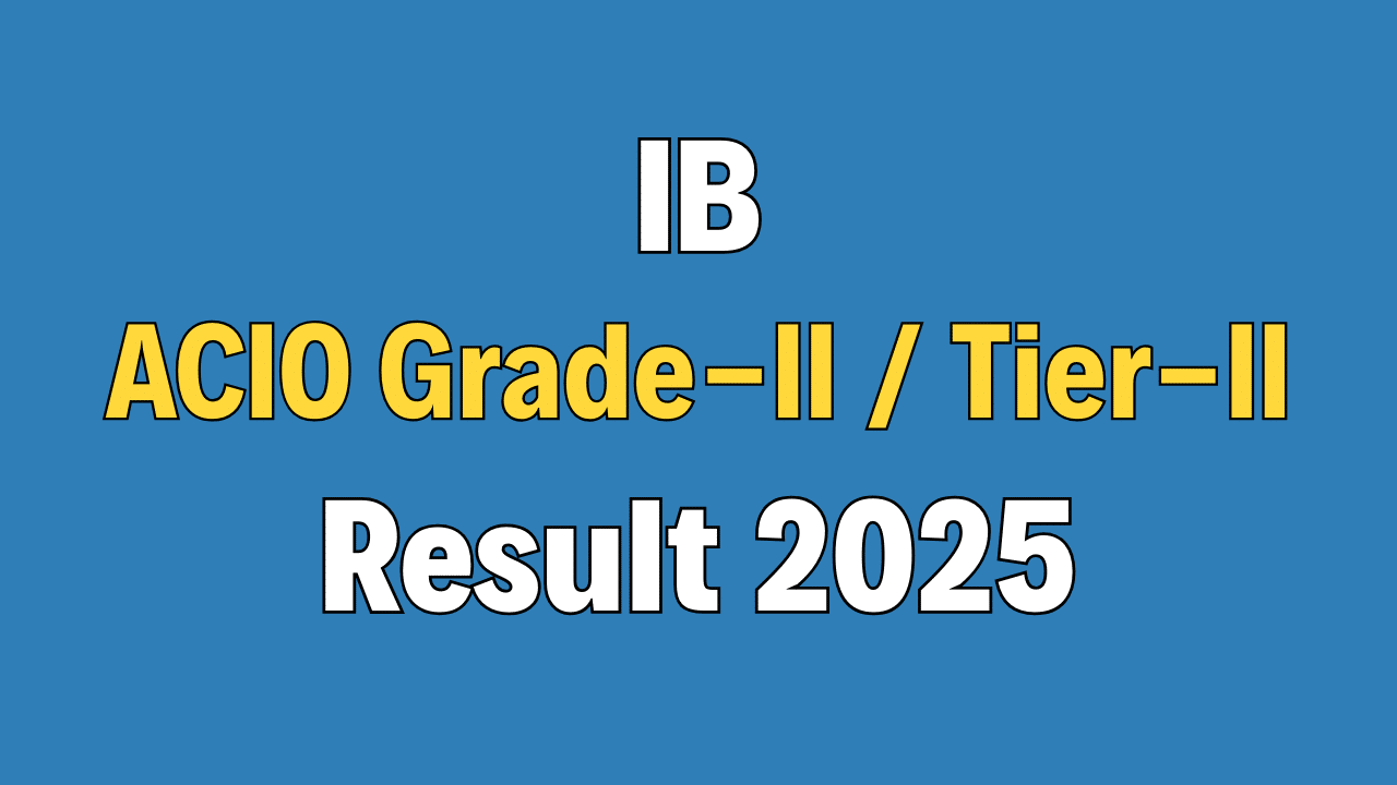 IB ACIO Grade-II / Executive Tier-II Result 2025