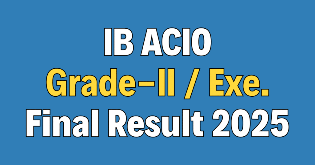 IB ACIO Grade-II / Executive Final Result 2025
