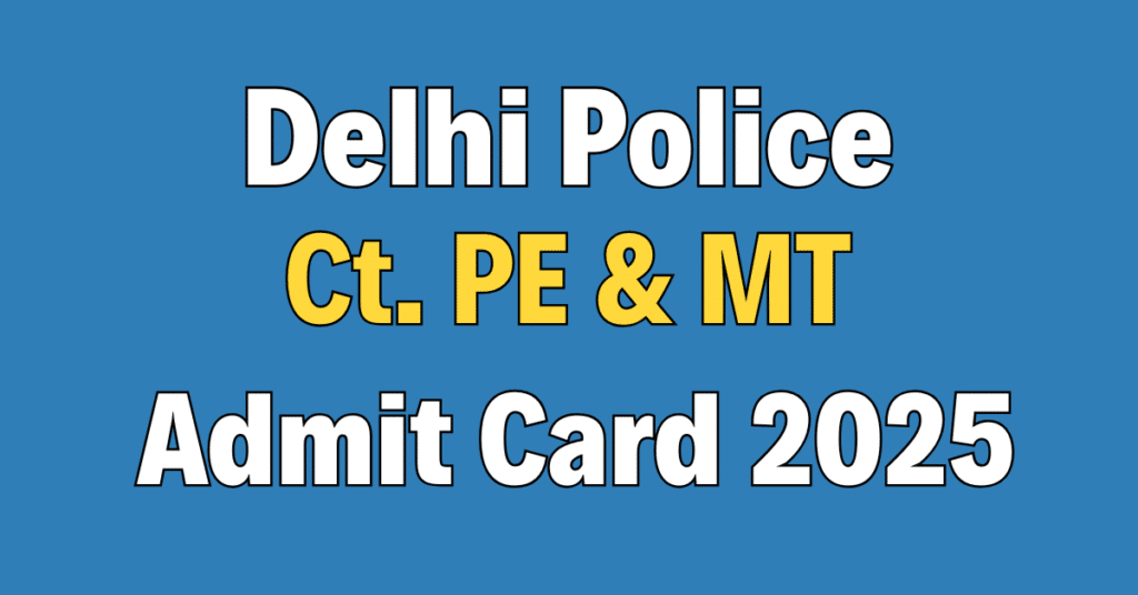 Delhi Police Constable PE & MT Admit Card 2025